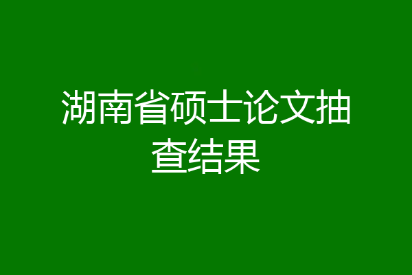 湖南省硕士论文抽查结果