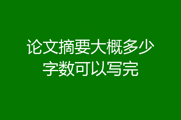论文摘要大概多少字数可以写完