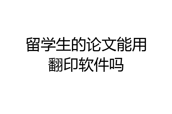 留学生的论文能用翻印软件吗