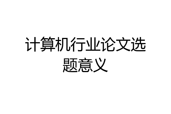 计算机行业论文选题意义