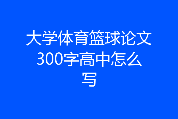 大学体育篮球论文300字高中怎么写
