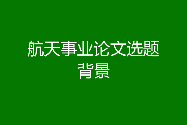 航天事业论文选题背景