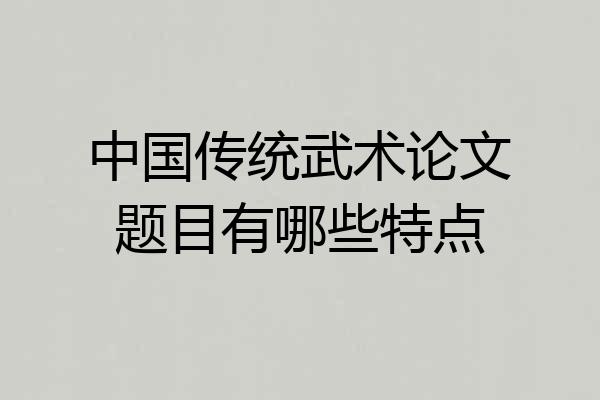 中国传统武术论文题目有哪些特点