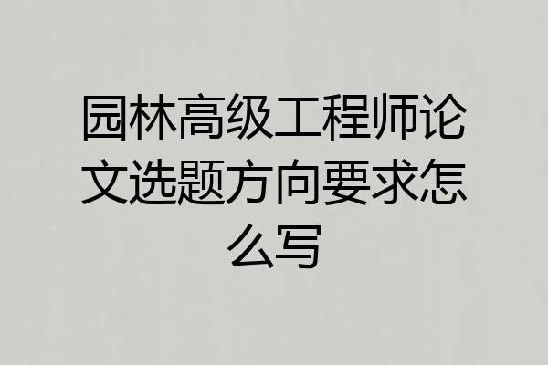 园林高级工程师论文选题方向要求怎么写