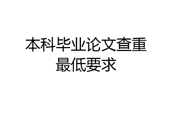 本科毕业论文查重最低要求