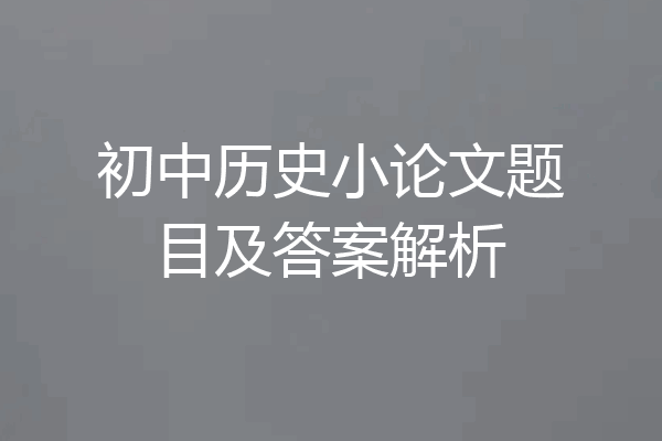 初中历史小论文题目及答案解析