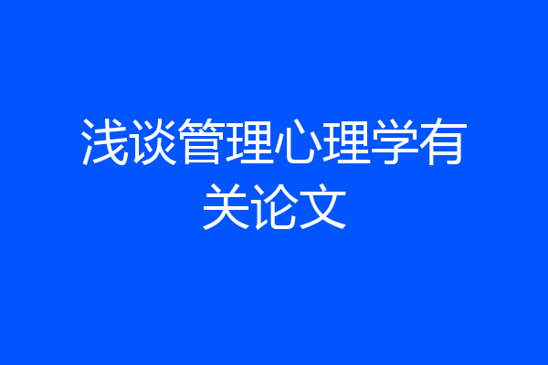 浅谈管理心理学有关论文
