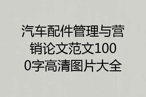 汽车配件管理与营销论文范文1000字高清图片大全