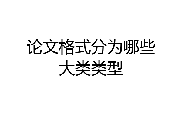 论文格式分为哪些大类类型