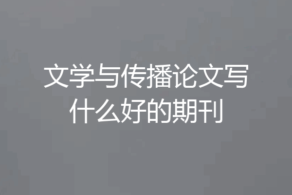 文学与传播论文写什么好的期刊