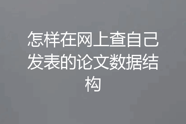 怎样在网上查自己发表的论文数据结构