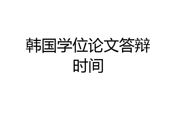 韩国学位论文答辩时间