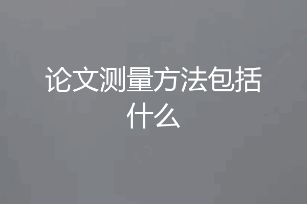 论文测量方法包括什么