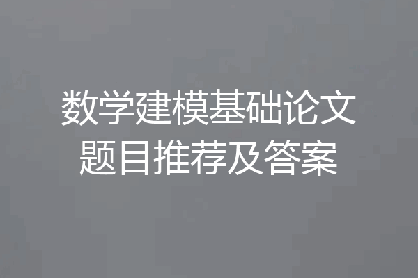 数学建模基础论文题目推荐及答案