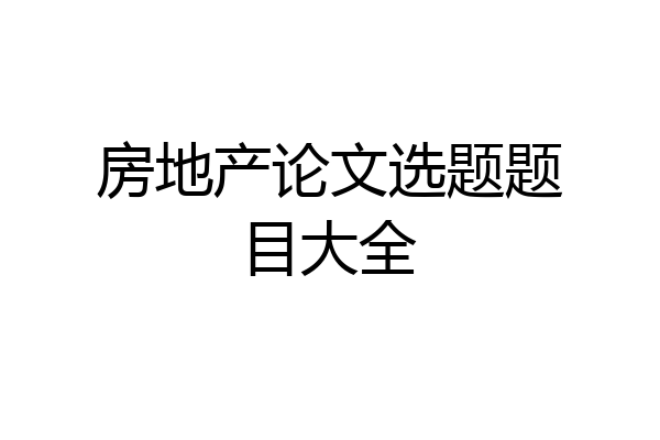 房地产论文选题题目大全