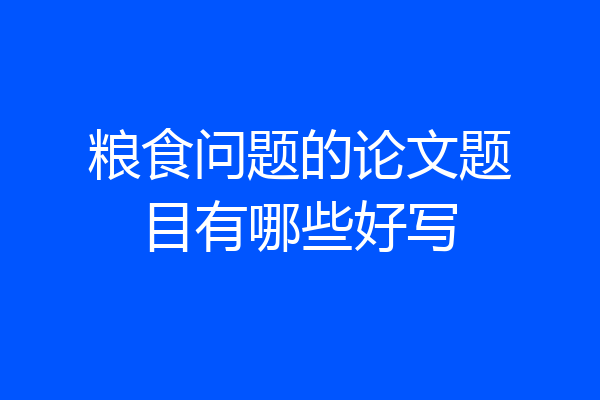 粮食问题的论文题目有哪些好写