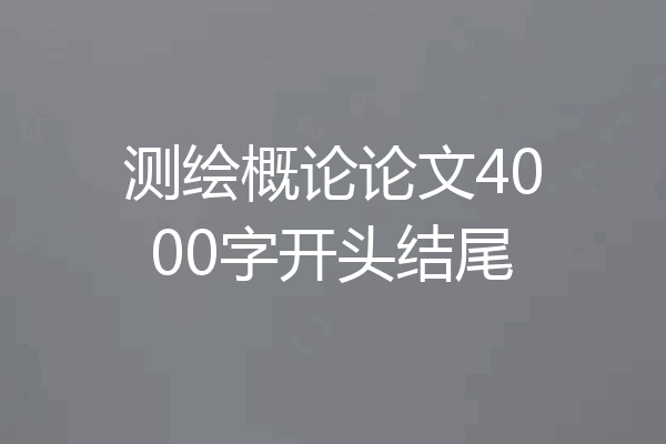 测绘概论论文4000字开头结尾