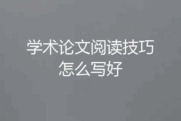 学术论文阅读技巧怎么写好