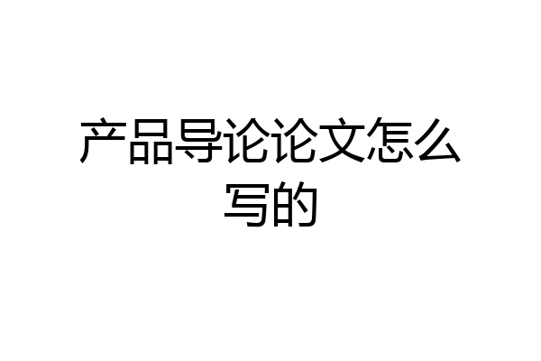 产品导论论文怎么写的
