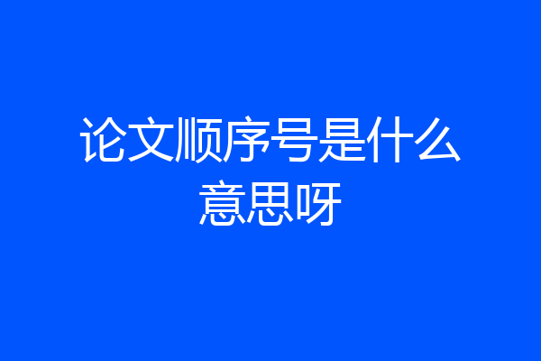 论文顺序号是什么意思呀