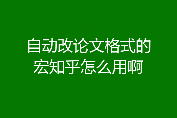 自动改论文格式的宏知乎怎么用啊