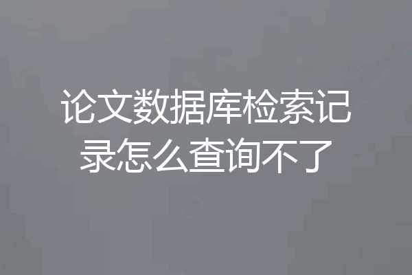 论文数据库检索记录怎么查询不了
