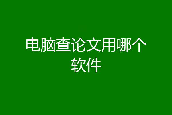 电脑查论文用哪个软件