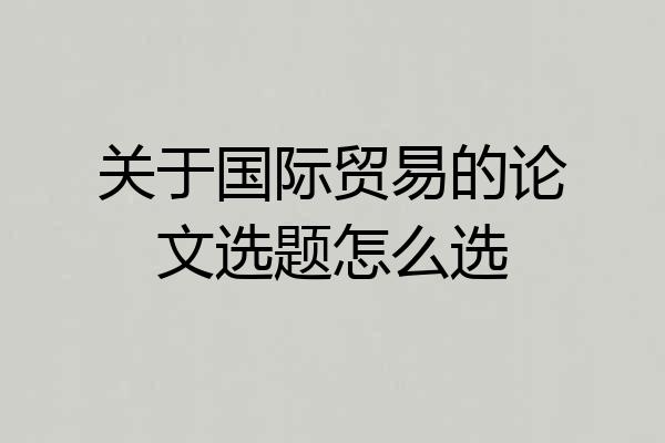 关于国际贸易的论文选题怎么选