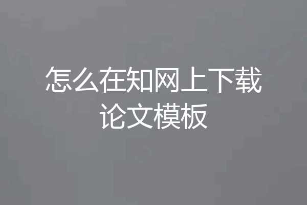 怎么在知网上下载论文模板