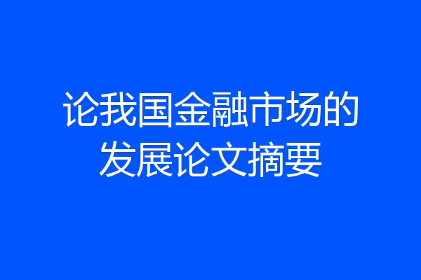 论我国金融市场的发展论文摘要