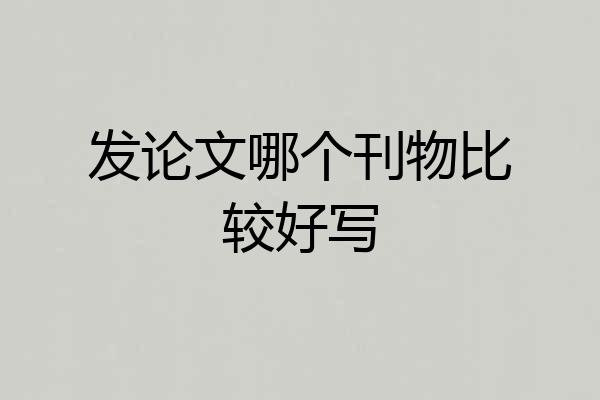 发论文哪个刊物比较好写
