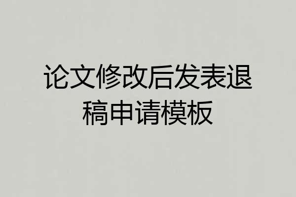 论文修改后发表退稿申请模板