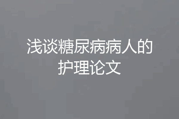 浅谈糖尿病病人的护理论文