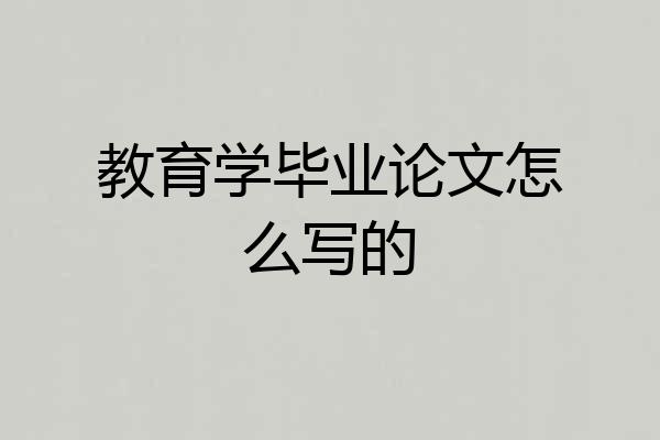 教育学毕业论文怎么写的