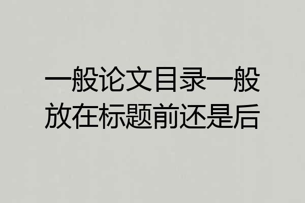 一般论文目录一般放在标题前还是后