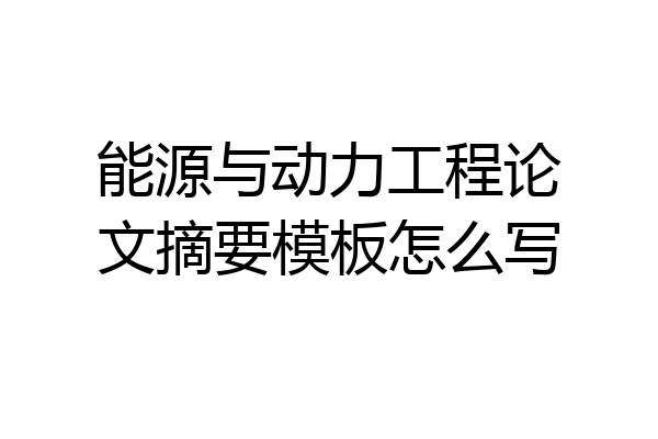 能源与动力工程论文摘要模板怎么写