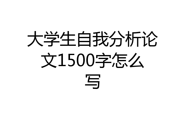 大学生自我分析论文1500字怎么写
