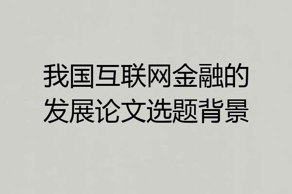 我国互联网金融的发展论文选题背景