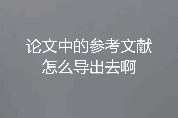 论文中的参考文献怎么导出去啊