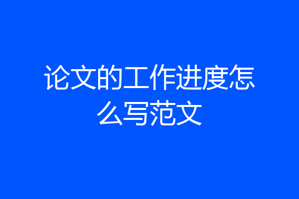 论文的工作进度怎么写范文
