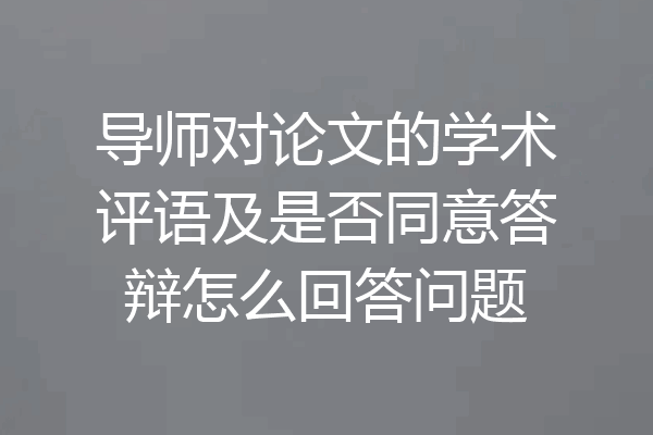 导师对论文的学术评语及是否同意答辩怎么回答问题