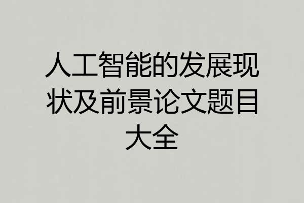人工智能的发展现状及前景论文题目大全