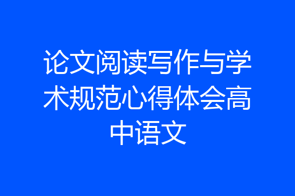 论文阅读写作与学术规范心得体会高中语文