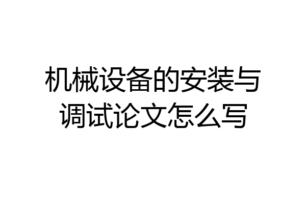 机械设备的安装与调试论文怎么写