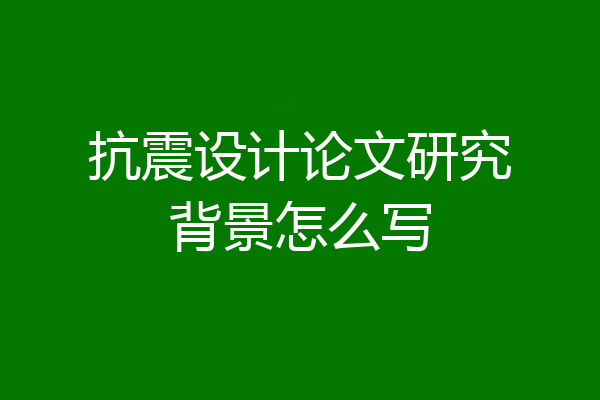 抗震设计论文研究背景怎么写