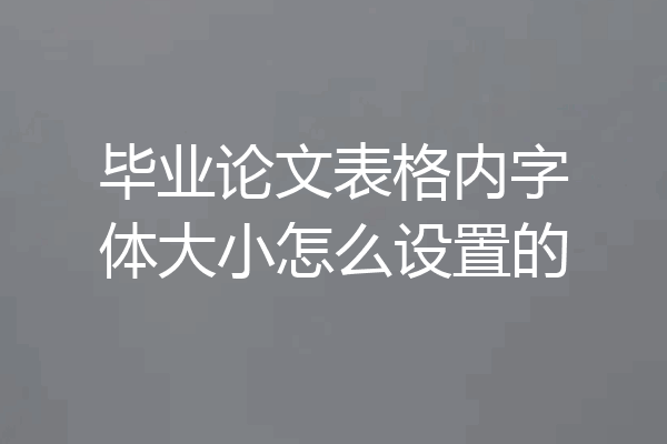 毕业论文表格内字体大小怎么设置的