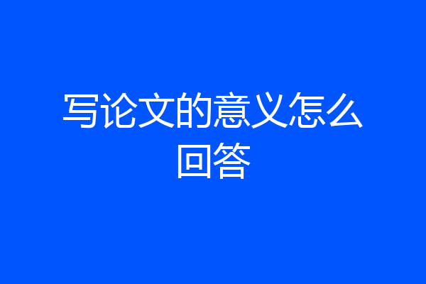 写论文的意义怎么回答