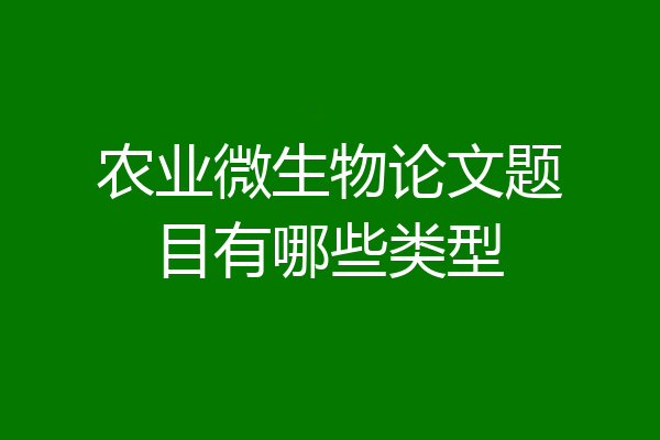 农业微生物论文题目有哪些类型