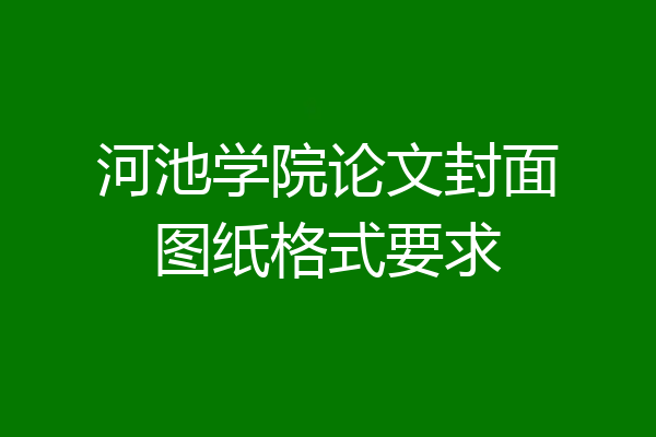 河池学院论文封面图纸格式要求