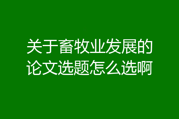 关于畜牧业发展的论文选题怎么选啊